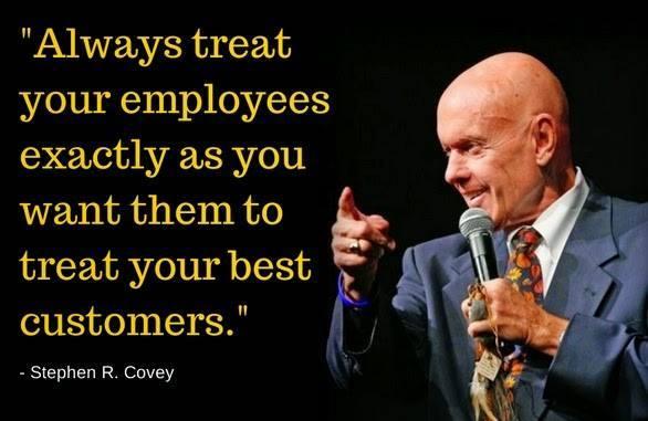 Always treat your employees exactly as you want them to treat your best customers - Stephen Covey